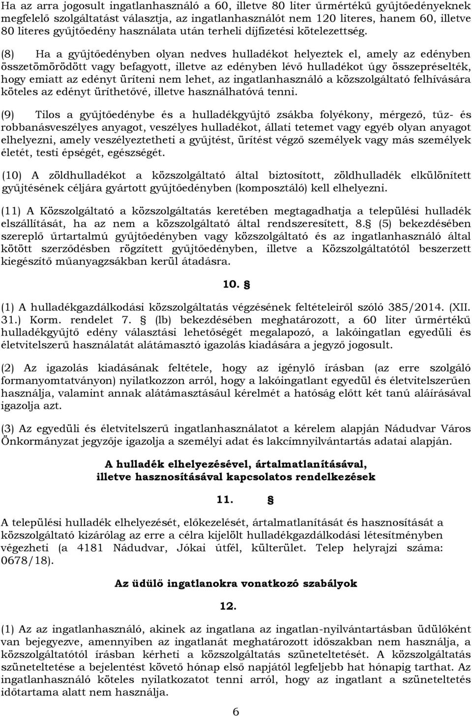 (8) Ha a gyűjtőedényben olyan nedves hulladékot helyeztek el, amely az edényben összetömörödött vagy befagyott, illetve az edényben lévő hulladékot úgy összepréselték, hogy emiatt az edényt üríteni