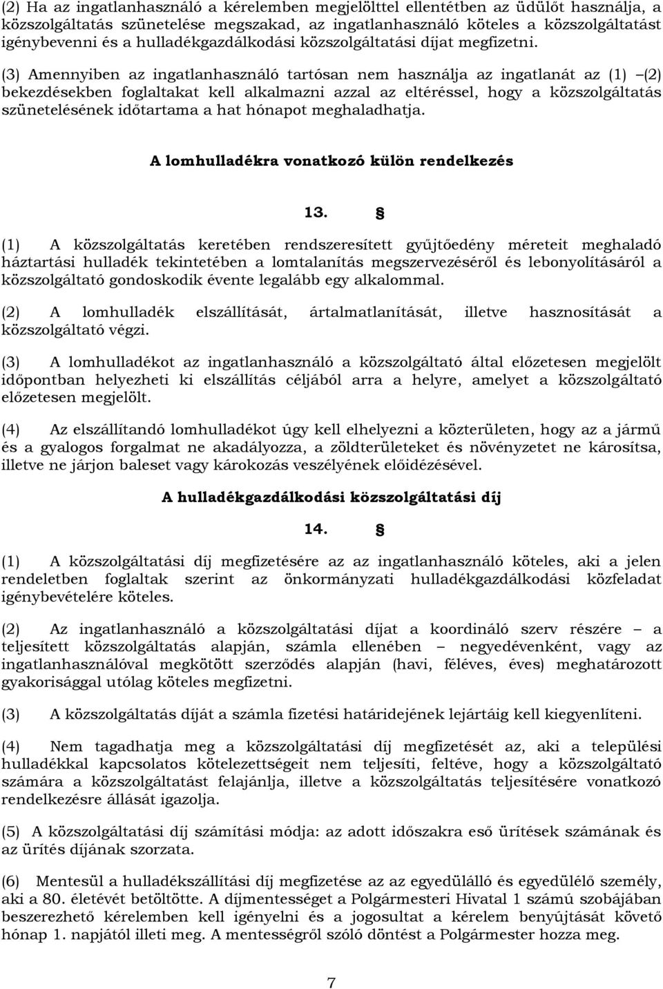 (3) Amennyiben az ingatlanhasználó tartósan nem használja az ingatlanát az (1) (2) bekezdésekben foglaltakat kell alkalmazni azzal az eltéréssel, hogy a közszolgáltatás szünetelésének időtartama a