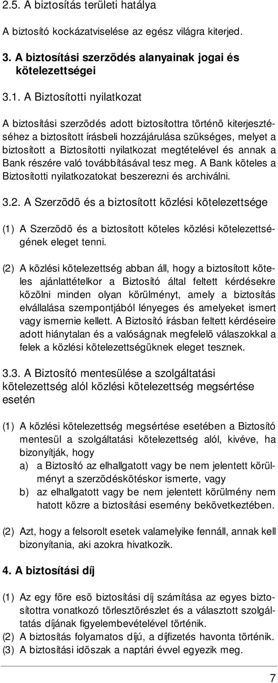 megtételével és annak a Bank részére való továbbításával tesz meg. A Bank köteles a Biztosítotti nyilatkozatokat beszerezni és archiválni. 3.2.