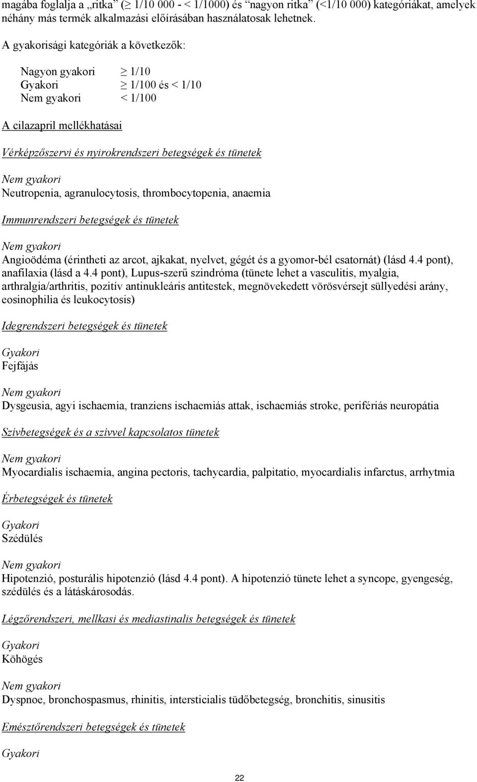 agranulocytosis, thrombocytopenia, anaemia Immunrendszeri betegségek és tünetek Angioödéma (érintheti az arcot, ajkakat, nyelvet, gégét és a gyomor-bél csatornát) (lásd 4.