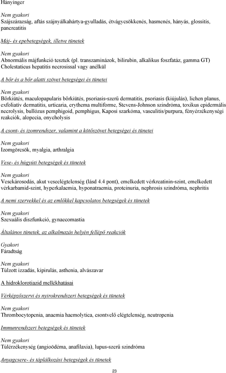 psoriasis-szerű dermatitis, psoriasis (kiújulás), lichen planus, exfoliatív dermatitis, urticaria, erythema multiforme, Stevens-Johnson szindróma, toxikus epidermális necrolysis, bullózus pemphigoid,