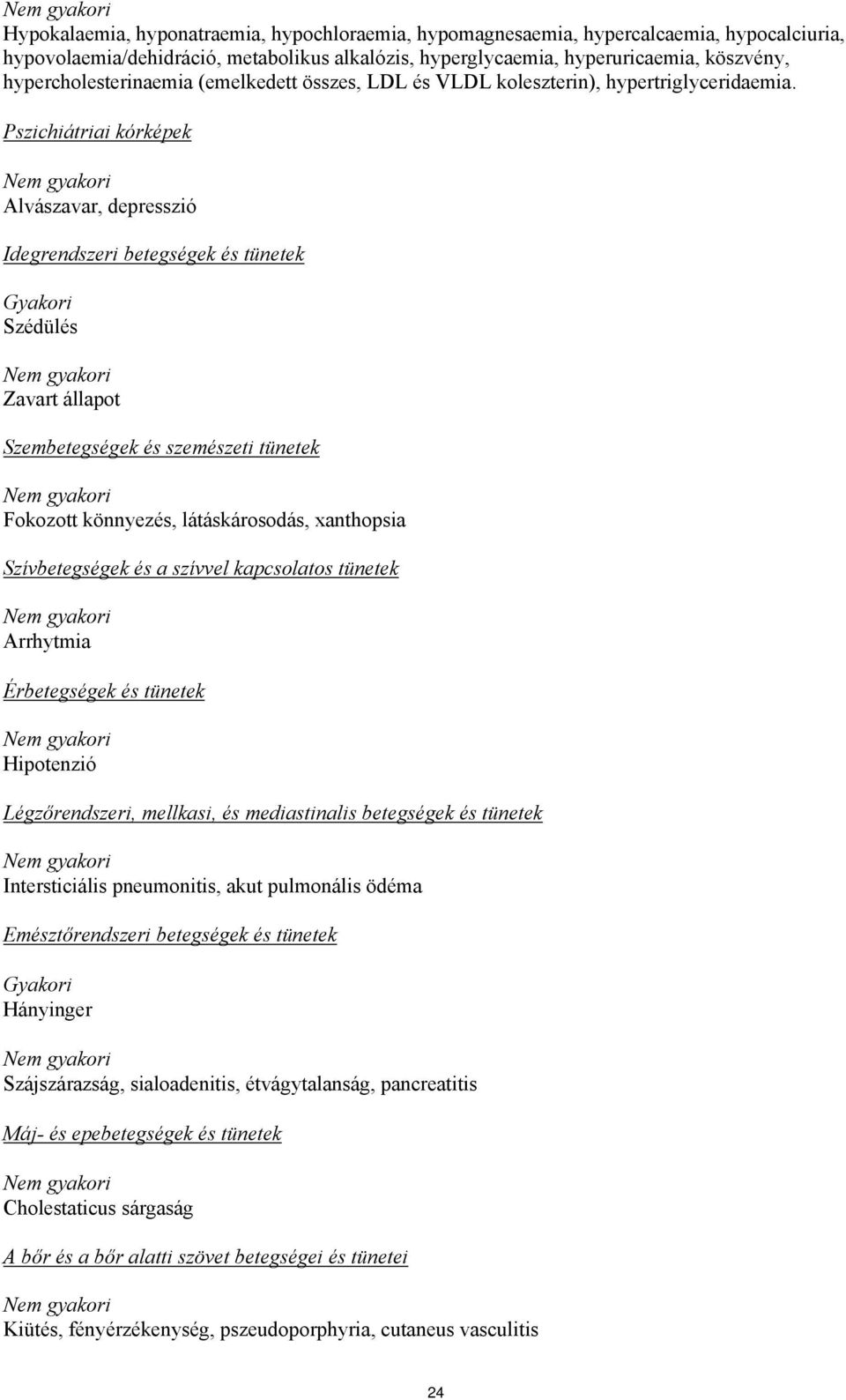 Pszichiátriai kórképek Alvászavar, depresszió Idegrendszeri betegségek és tünetek Gyakori Szédülés Zavart állapot Szembetegségek és szemészeti tünetek Fokozott könnyezés, látáskárosodás, xanthopsia