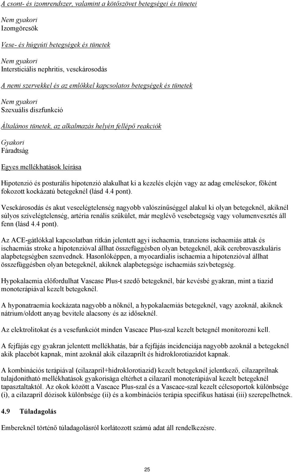 alakulhat ki a kezelés elején vagy az adag emelésekor, főként fokozott kockázatú betegeknél (lásd 4.4 pont).