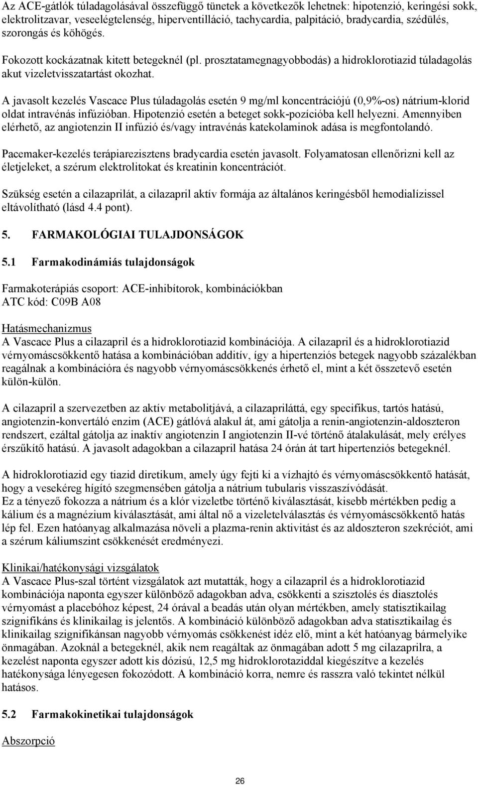 A javasolt kezelés Vascace Plus túladagolás esetén 9 mg/ml koncentrációjú (0,9%-os) nátrium-klorid oldat intravénás infúzióban. Hipotenzió esetén a beteget sokk-pozícióba kell helyezni.