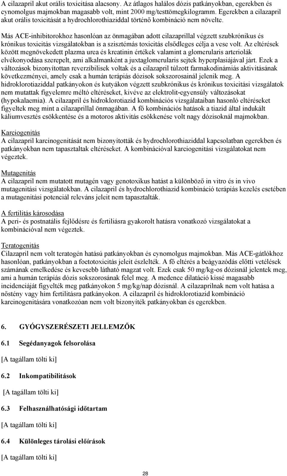 Más ACE-inhibitorokhoz hasonlóan az önmagában adott cilazaprillal végzett szubkrónikus és krónikus toxicitás vizsgálatokban is a szisztémás toxicitás elsődleges célja a vese volt.