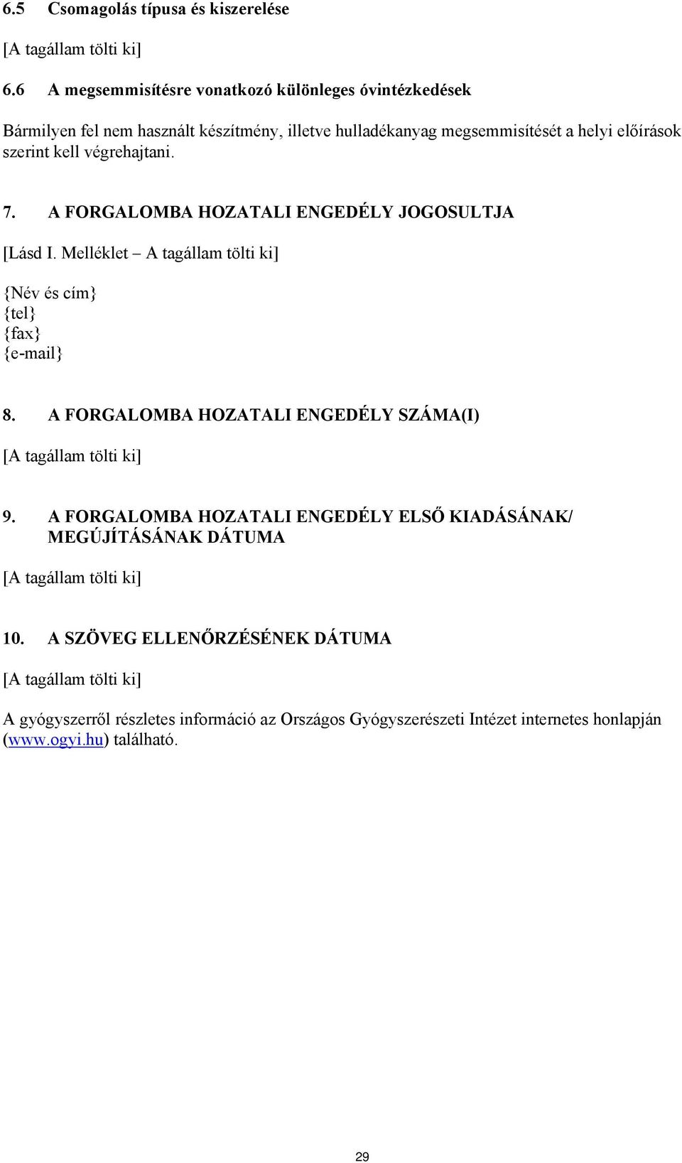 szerint kell végrehajtani. 7. A FORGALOMBA HOZATALI ENGEDÉLY JOGOSULTJA [Lásd I. Melléklet A tagállam tölti ki] {Név és cím} {tel} {fax} {e-mail} 8.