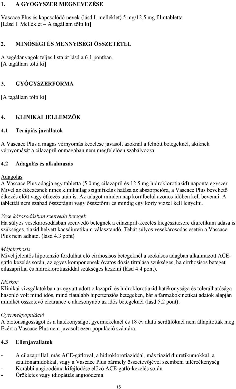 1 Terápiás javallatok A Vascace Plus a magas vérnyomás kezelése javasolt azoknál a felnőtt betegeknél, akiknek vérnyomását a cilazapril önmagában nem megfelelően szabályozza. 4.