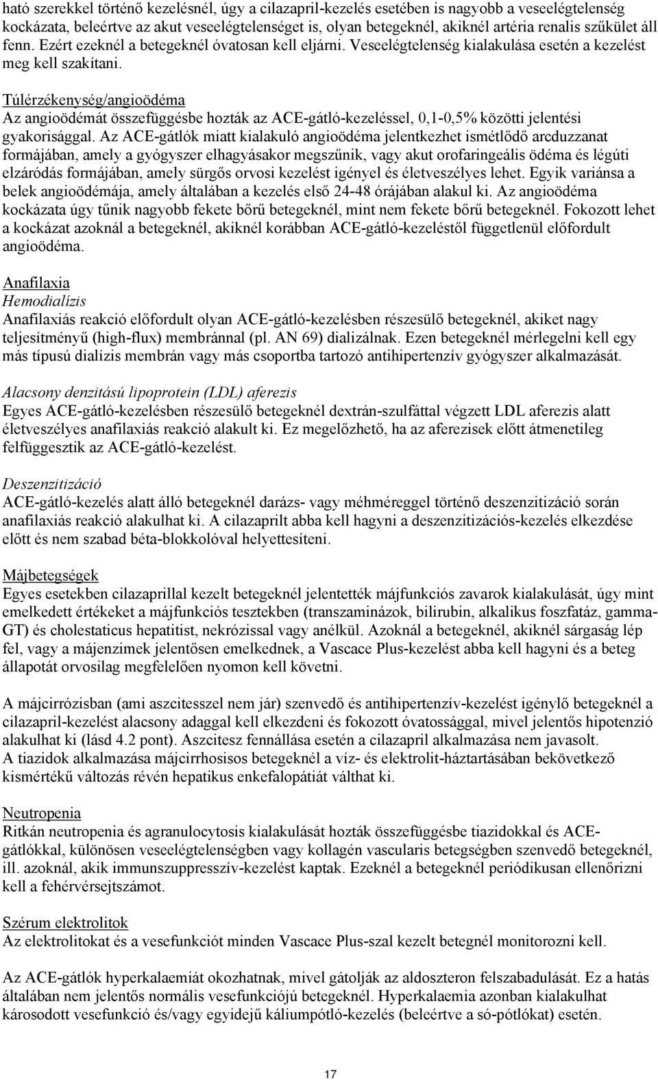 Túlérzékenység/angioödéma Az angioödémát összefüggésbe hozták az ACE-gátló-kezeléssel, 0,1-0,5% közötti jelentési gyakorisággal.
