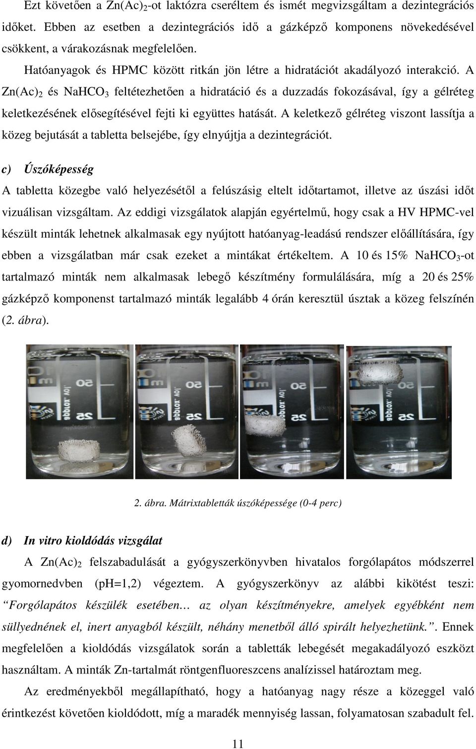 A Zn(Ac) 2 és NaHCO 3 feltétezhetően a hidratáció és a duzzadás fokozásával, így a gélréteg keletkezésének elősegítésével fejti ki együttes hatását.