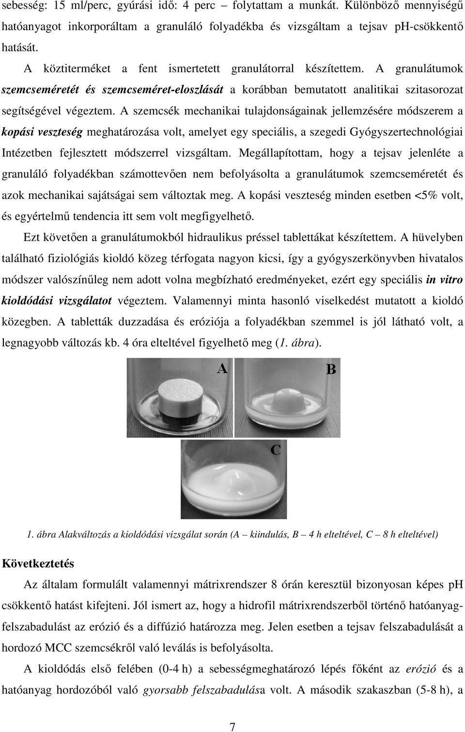 A szemcsék mechanikai tulajdonságainak jellemzésére módszerem a kopási veszteség meghatározása volt, amelyet egy speciális, a szegedi Gyógyszertechnológiai Intézetben fejlesztett módszerrel