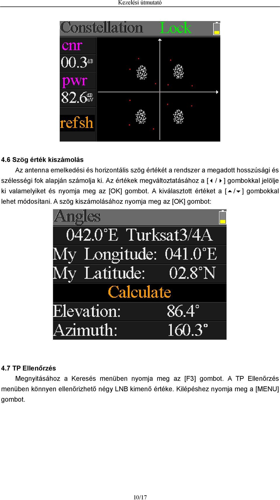 A kiválasztott értéket a [ / ] gombokkal lehet módosítani. A szög kiszámolásához nyomja meg az [OK] gombot: 4.