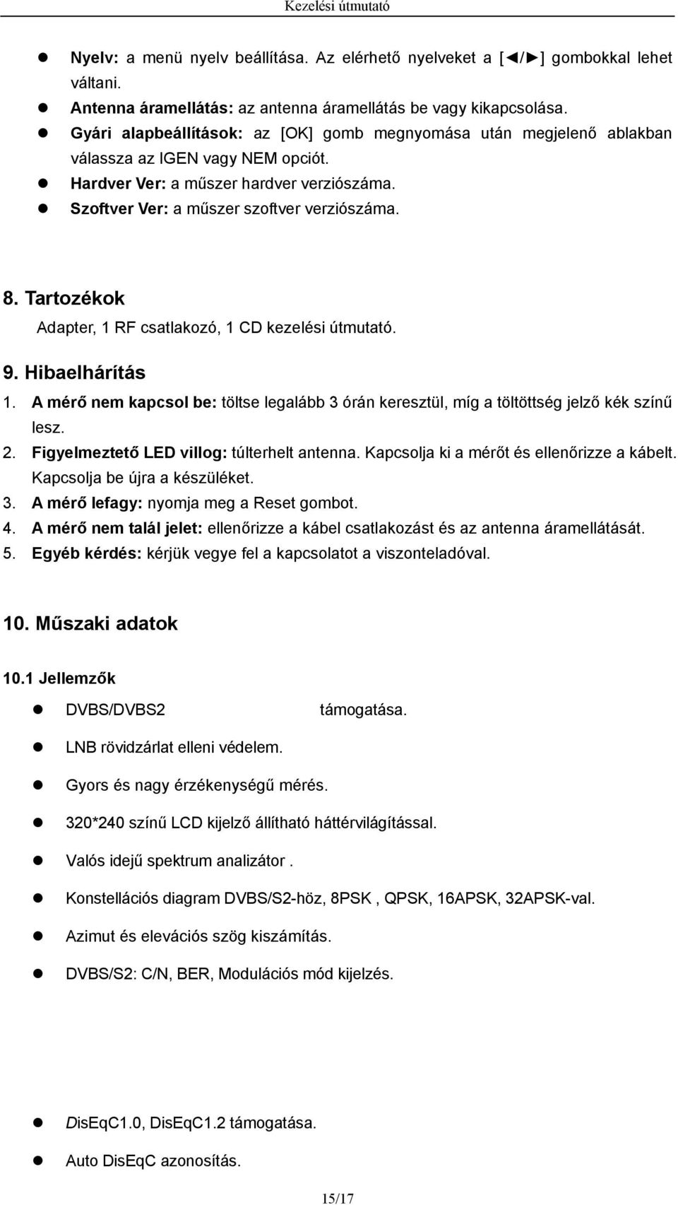 Tartozékok Adapter, 1 RF csatlakozó, 1 CD kezelési útmutató. 9. Hibaelhárítás 1. A mérő nem kapcsol be: töltse legalább 3 órán keresztül, míg a töltöttség jelző kék színű lesz. 2.