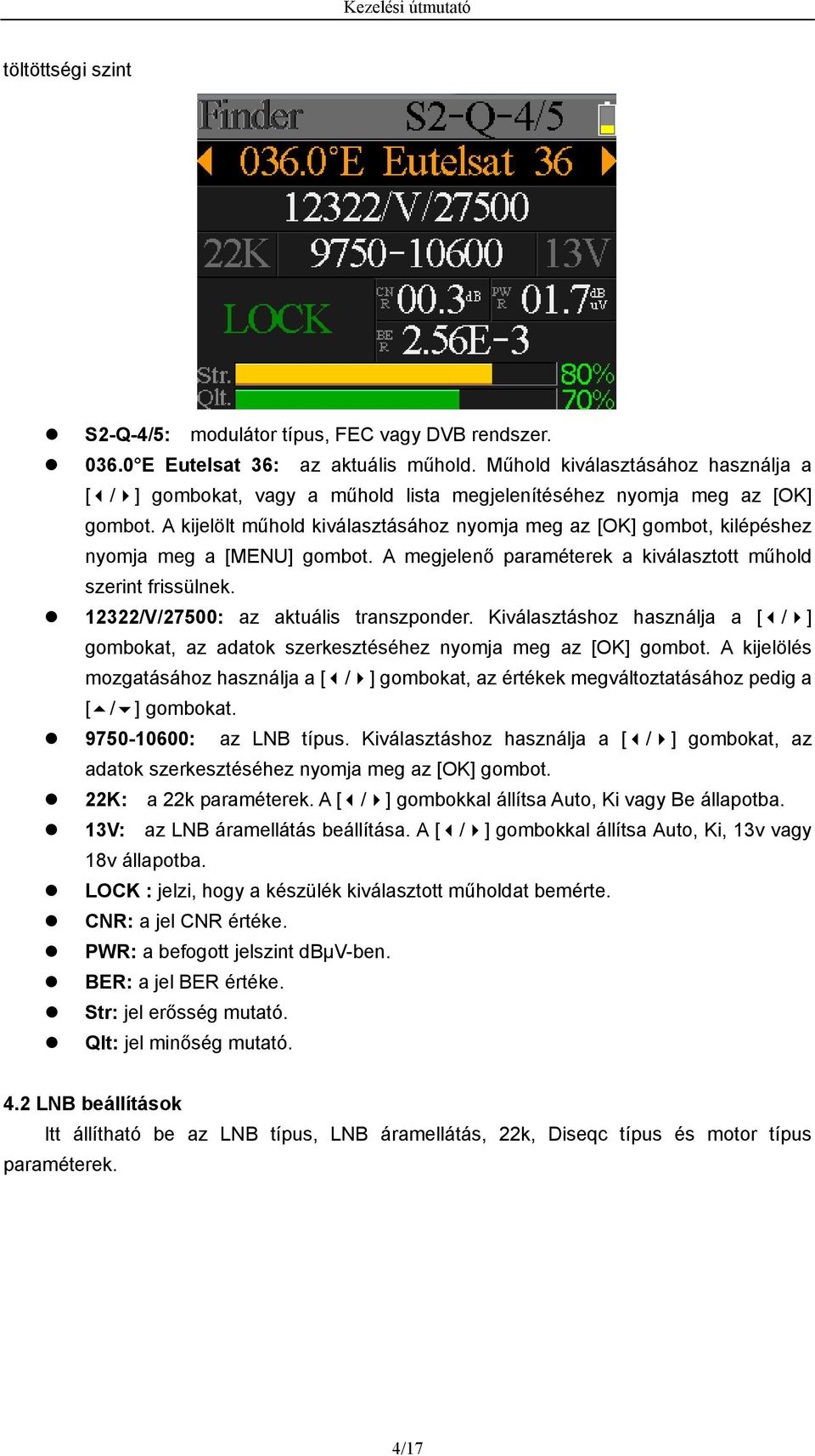 A kijelölt műhold kiválasztásához nyomja meg az [OK] gombot, kilépéshez nyomja meg a [MENU] gombot. A megjelenő paraméterek a kiválasztott műhold szerint frissülnek.