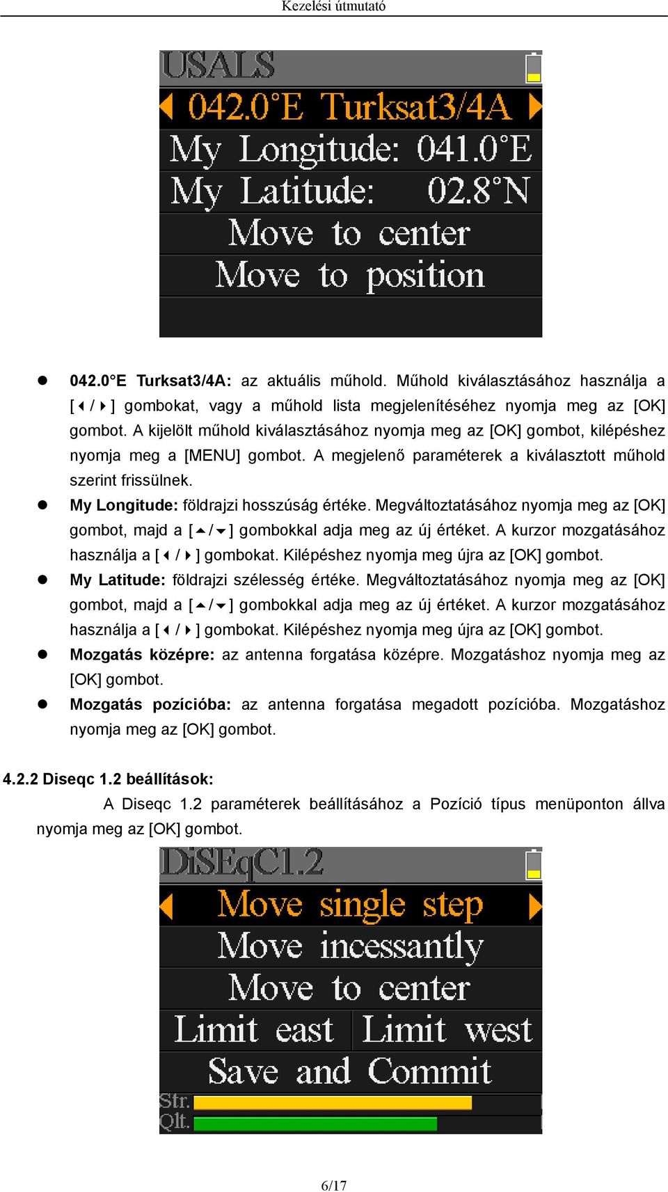 My Longitude: földrajzi hosszúság értéke. Megváltoztatásához nyomja meg az [OK] gombot, majd a [ / ] gombokkal adja meg az új értéket. A kurzor mozgatásához használja a [ / ] gombokat.