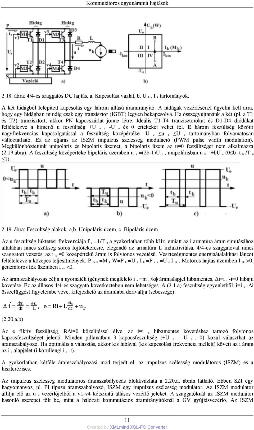 a T1 és T2) tranzisztort, akkor PN kapocszárlat jönne létre. Ideális T1-T4 tranzisztorokat és D1-D4 diódákat feltételezve a kimenő u feszültség +U e, -U e és 0 értékeket vehet fel.