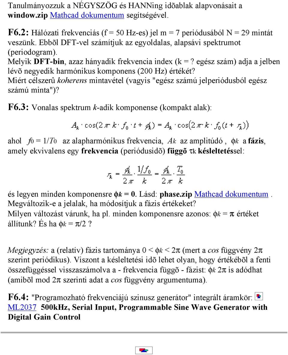 egész szám) adja a jelben lévõ negyedik harmónikus komponens (200 Hz) értékét? Miért célszerû koherens mintavétel (vagyis "egész számú jelperiódusból egész számú minta")? F6.