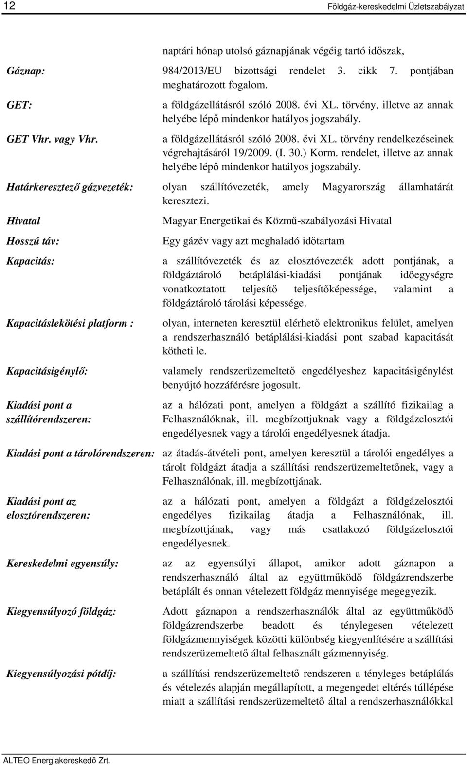 (I. 30.) Korm. rendelet, illetve az annak helyébe lépő mindenkor hatályos jogszabály. Határkeresztező gázvezeték: olyan szállítóvezeték, amely Magyarország államhatárát keresztezi.