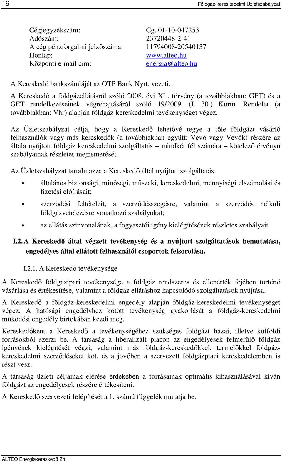 törvény (a továbbiakban: GET) és a GET rendelkezéseinek végrehajtásáról szóló 19/2009. (I. 30.) Korm. Rendelet (a továbbiakban: Vhr) alapján földgáz-kereskedelmi tevékenységet végez.