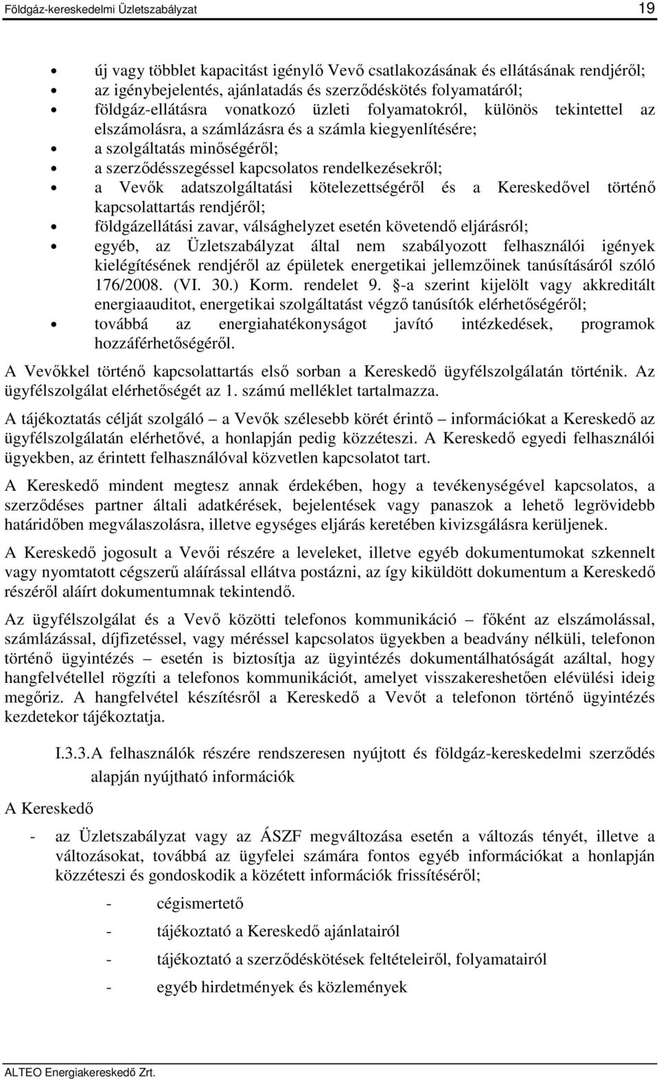 rendelkezésekről; a Vevők adatszolgáltatási kötelezettségéről és a Kereskedővel történő kapcsolattartás rendjéről; földgázellátási zavar, válsághelyzet esetén követendő eljárásról; egyéb, az