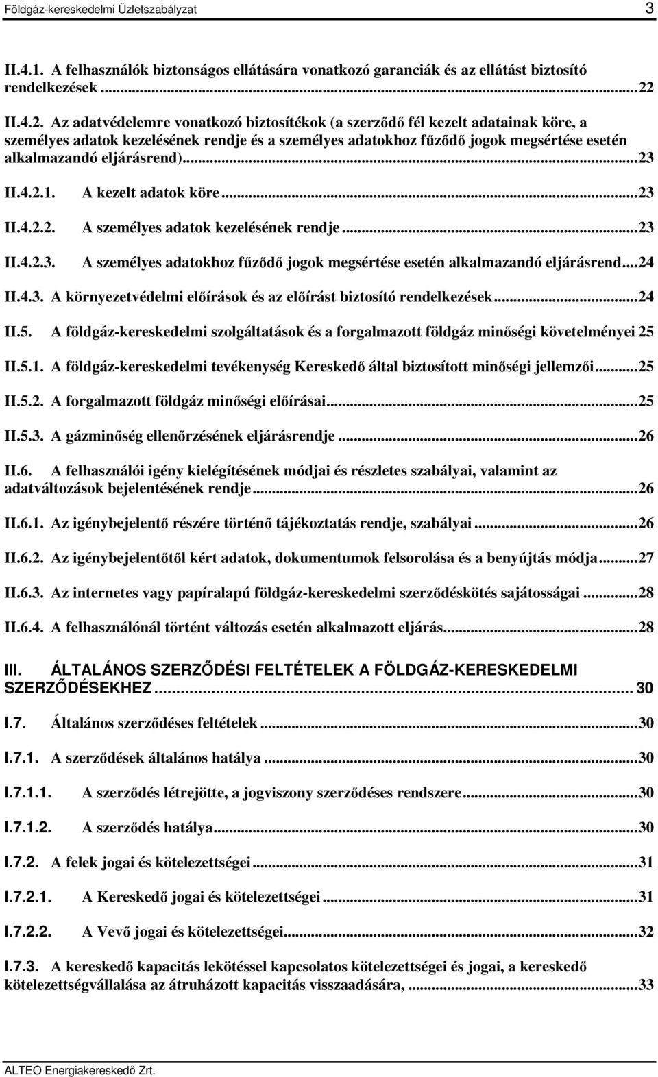 Az adatvédelemre vonatkozó biztosítékok (a szerződő fél kezelt adatainak köre, a személyes adatok kezelésének rendje és a személyes adatokhoz fűződő jogok megsértése esetén alkalmazandó eljárásrend).