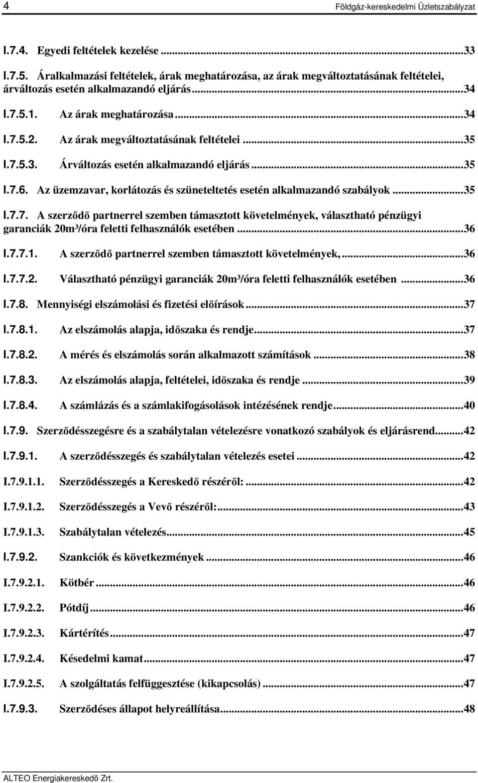 Az árak megváltoztatásának feltételei... 35 I.7.5.3. Árváltozás esetén alkalmazandó eljárás... 35 I.7.6. Az üzemzavar, korlátozás és szüneteltetés esetén alkalmazandó szabályok... 35 I.7.7. A szerződő partnerrel szemben támasztott követelmények, választható pénzügyi garanciák 20m³/óra feletti felhasználók esetében.