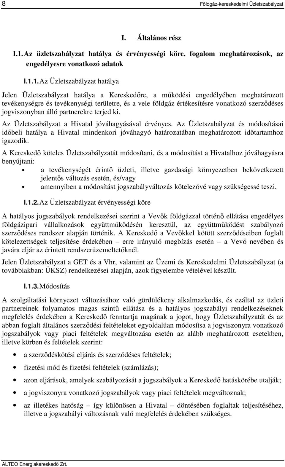 1. Az Üzletszabályzat hatálya Jelen Üzletszabályzat hatálya a Kereskedőre, a működési engedélyében meghatározott tevékenységre és tevékenységi területre, és a vele földgáz értékesítésre vonatkozó