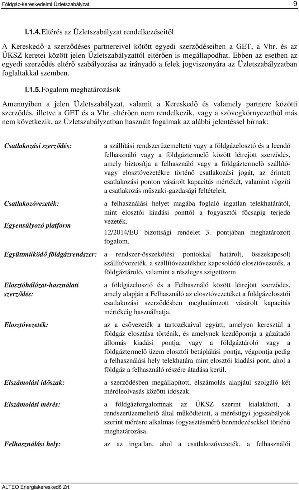 Ebben az esetben az egyedi szerződés eltérő szabályozása az irányadó a felek jogviszonyára az Üzletszabályzatban foglaltakkal szemben. I.1.5.