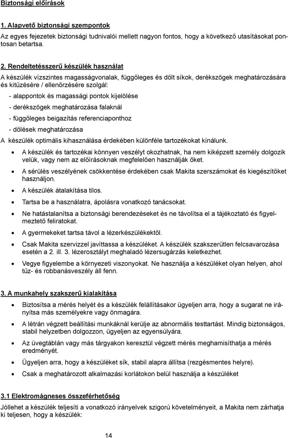 pontok kijelölése - derékszögek meghatározása falaknál - függőleges beigazítás referenciaponthoz - dőlések meghatározása A készülék optimális kihasználása érdekében különféle tartozékokat kínálunk.