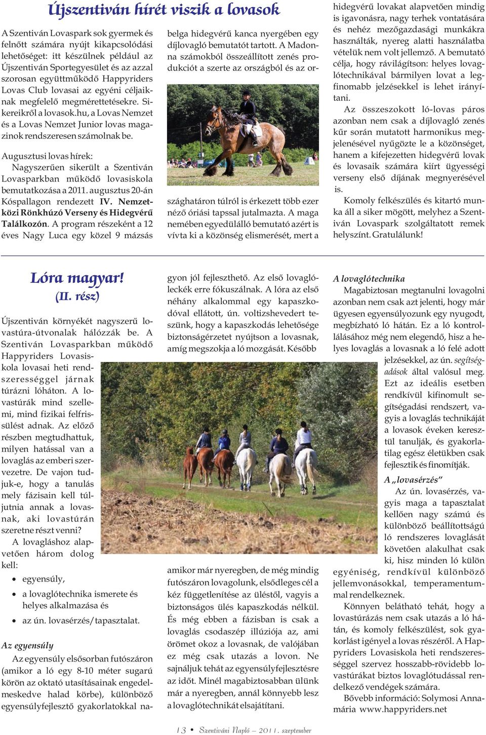 hu, a Lovas Nemzet és a Lovas Nemzet Junior lovas magazinok rendszeresen számolnak be. Augusztusi lovas hírek: Nagyszerûen sikerült a Szentiván Lovasparkban mûködõ lovasiskola bemutatkozása a 2011.
