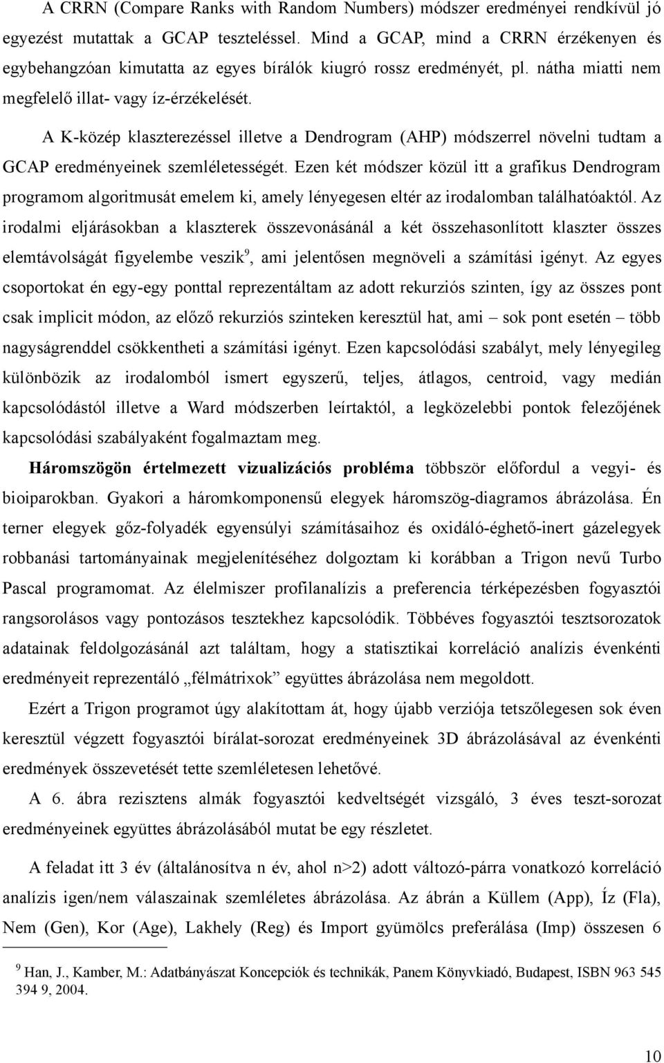 A K-közép klaszterezéssel illetve a Dendrogram (AHP) módszerrel növelni tudtam a GCAP eredményeinek szemléletességét.