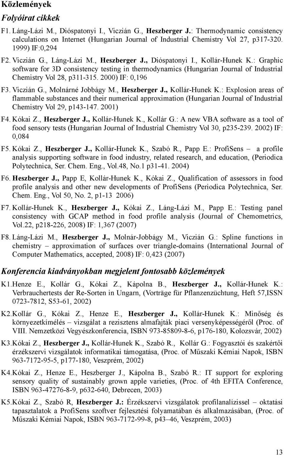 , Kollár-Hunek K.: Graphic software for 3D consistency testing in thermodynamics (Hungarian Journal of Industrial Chemistry Vol 28, p311-315. 2000) IF: 0,196 F3. Viczián G., Molnárné Jobbágy M.