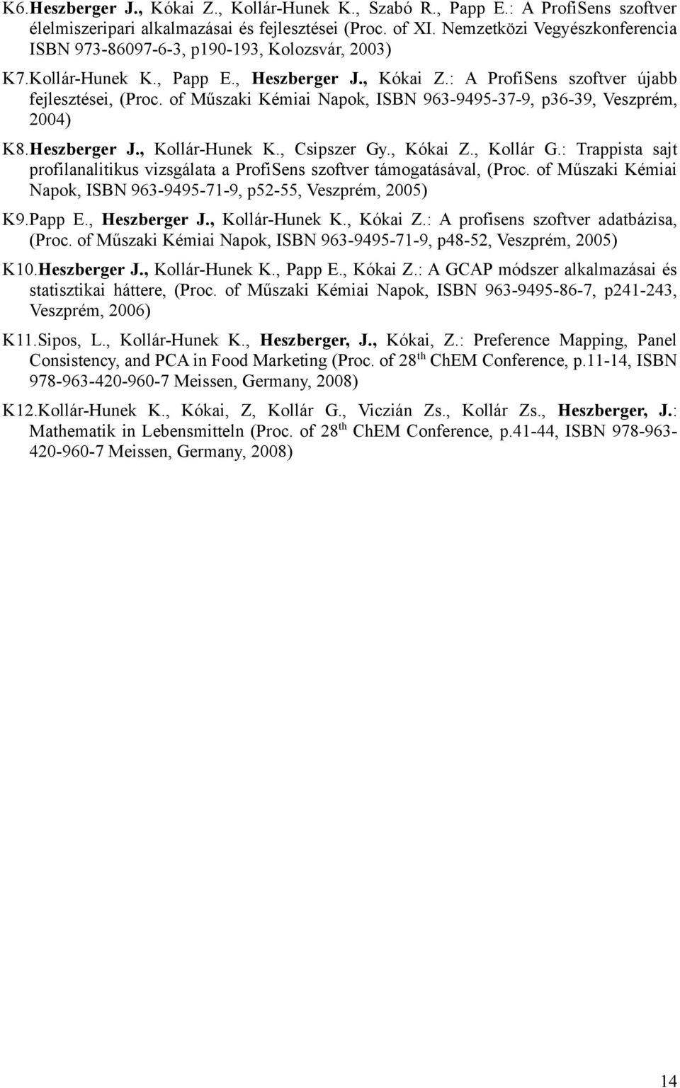 of Műszaki Kémiai Napok, ISBN 963-9495-37-9, p36-39, Veszprém, 2004) K8.Heszberger J., Kollár-Hunek K., Csipszer Gy., Kókai Z., Kollár G.