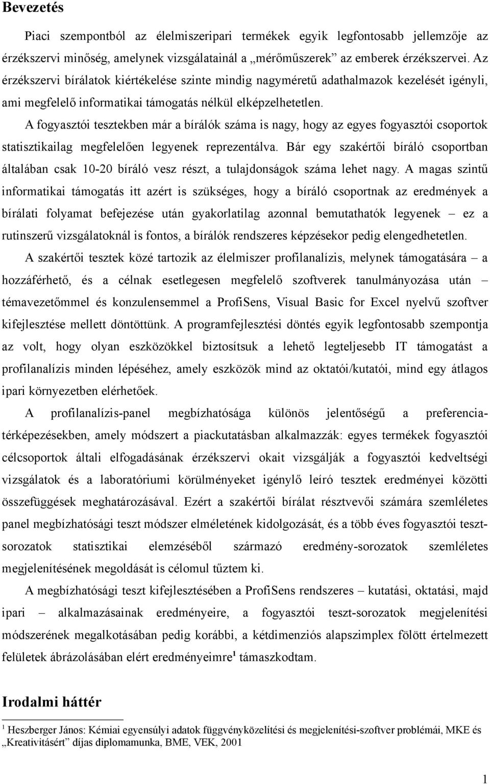 A fogyasztói tesztekben már a bírálók száma is nagy, hogy az egyes fogyasztói csoportok statisztikailag megfelelően legyenek reprezentálva.