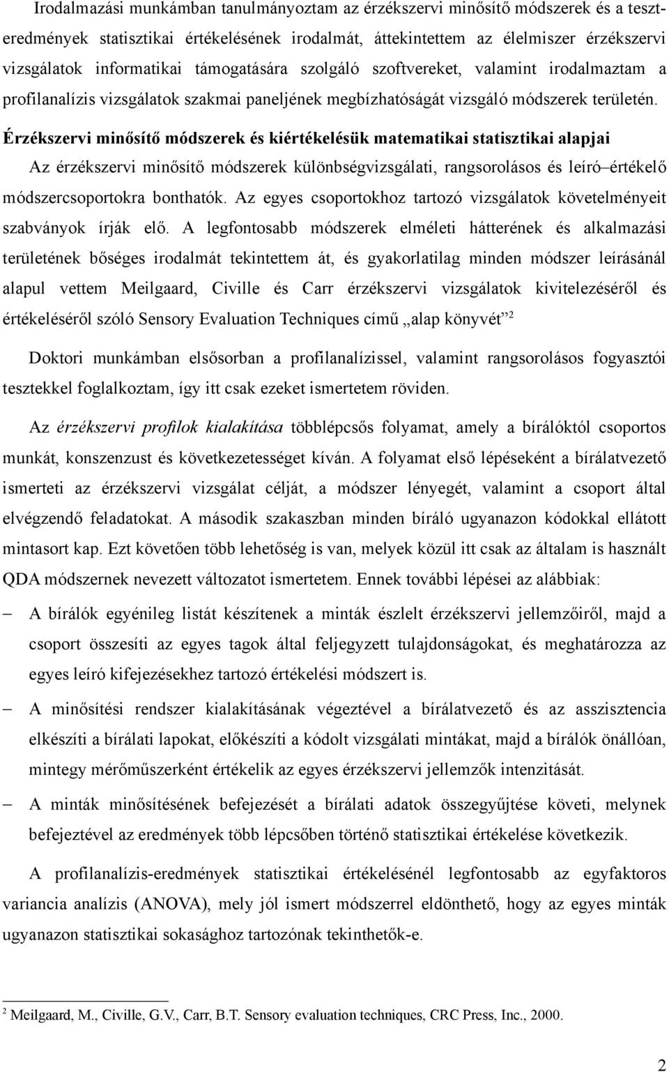 Érzékszervi minősítő módszerek és kiértékelésük matematikai statisztikai alapjai Az érzékszervi minősítő módszerek különbségvizsgálati, rangsorolásos és leíró értékelő módszercsoportokra bonthatók.