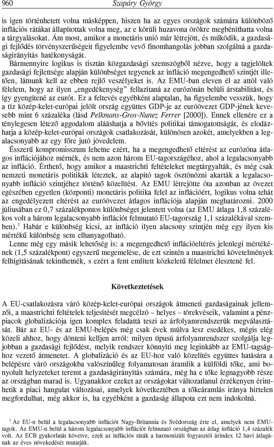 Bármennyire logikus is tisztán közgazdasági szemszögbõl nézve, hogy a tagjelöltek gazdasági fejlettsége alapján különbséget tegyenek az infláció megengedhetõ szintjét illetõen, látnunk kell az ebben