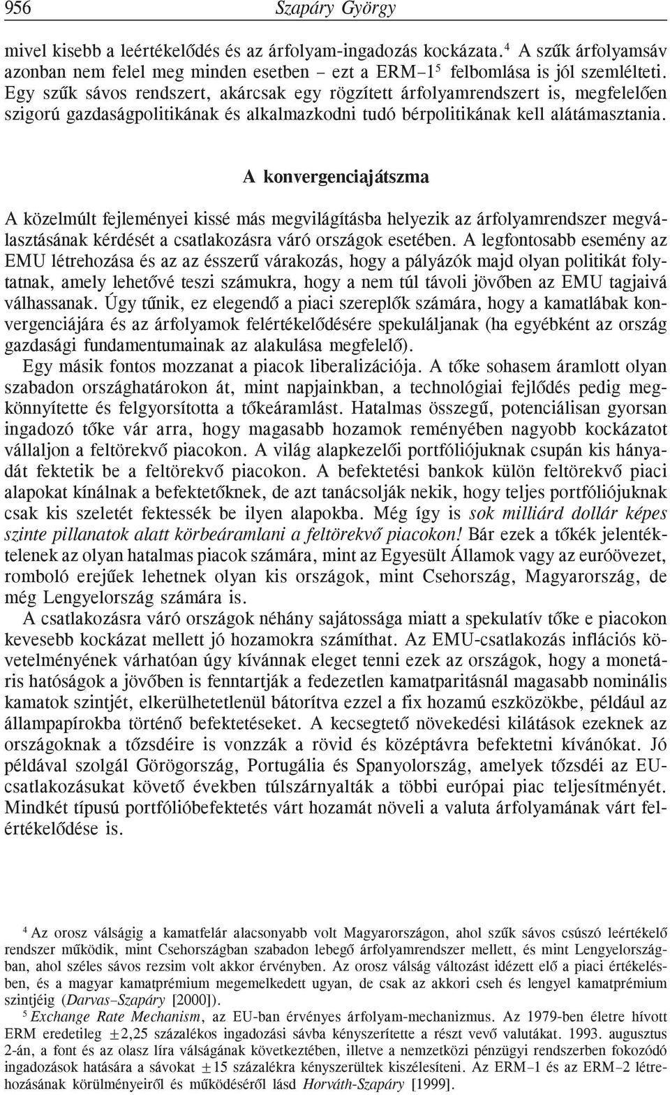 A konvergenciajátszma A közelmúlt fejleményei kissé más megvilágításba helyezik az árfolyamrendszer megválasztásának kérdését a csatlakozásra váró országok esetében.