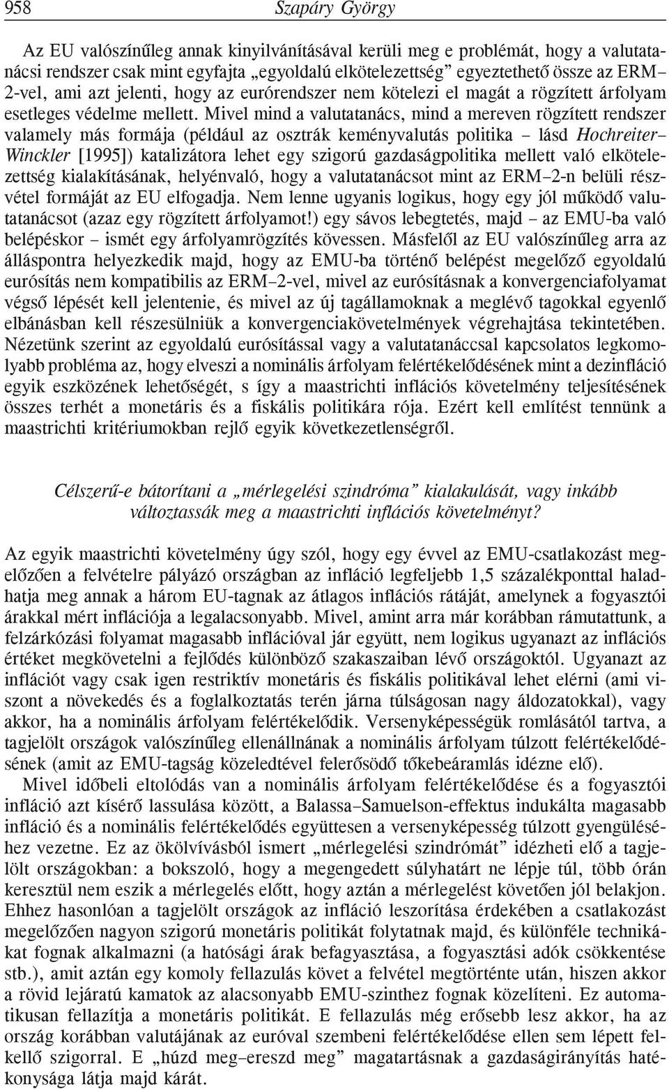 Mivel mind a valutatanács, mind a mereven rögzített rendszer valamely más formája (például az osztrák keményvalutás politika lásd Hochreiter Winckler [1995]) katalizátora lehet egy szigorú