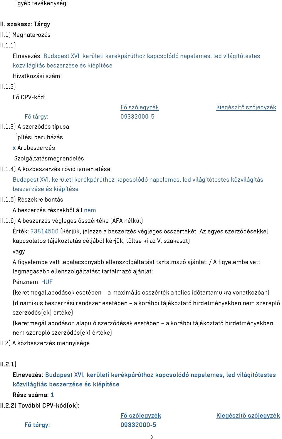 1.3) A szerződés típusa Építési beruházás x Árubeszerzés Szolgáltatásmegrendelés II.1.4) A közbeszerzés rövid ismertetése: Budapest XVI.