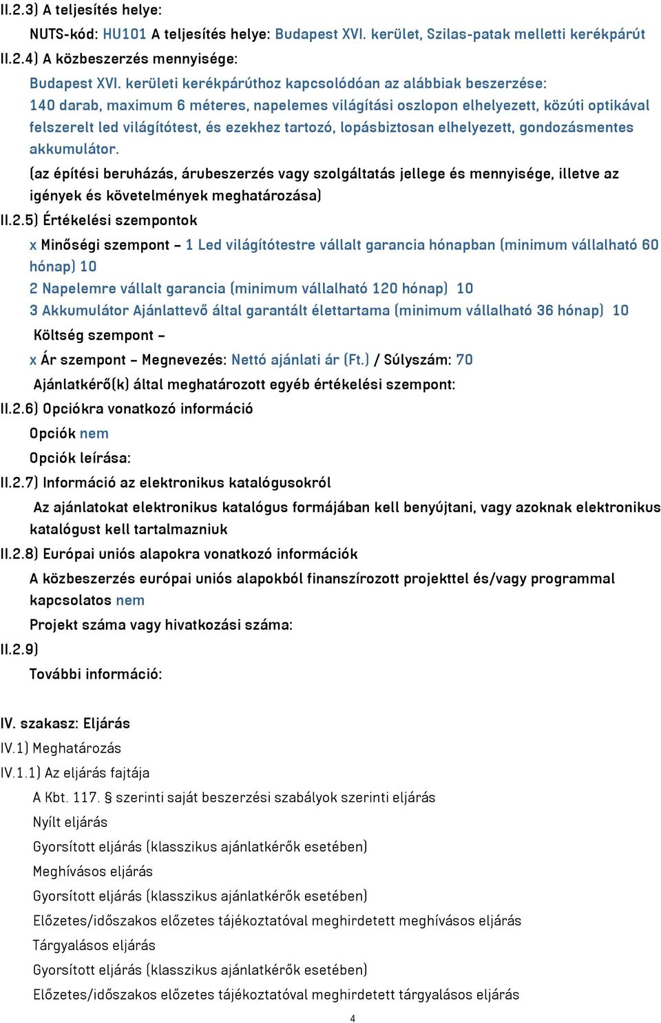 lopásbiztosan elhelyezett, gondozásmentes akkumulátor. (az építési beruházás, árubeszerzés vagy szolgáltatás jellege és mennyisége, illetve az igények és követelmények meghatározása) II.2.