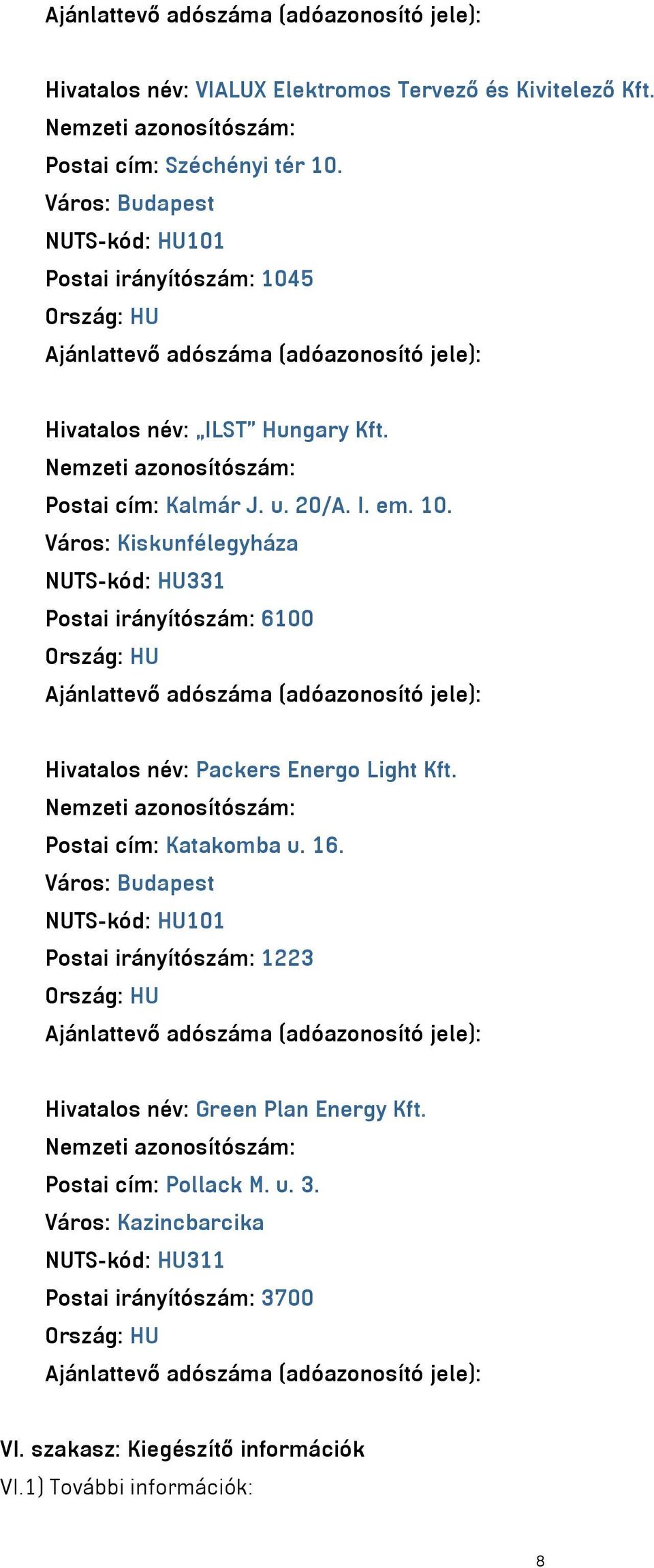 5 Ajánlattevő adószáma (adóazonosító jele): Hivatalos név: ILST Hungary Kft. Postai cím: Kalmár J. u. 20/A. I. em. 10.