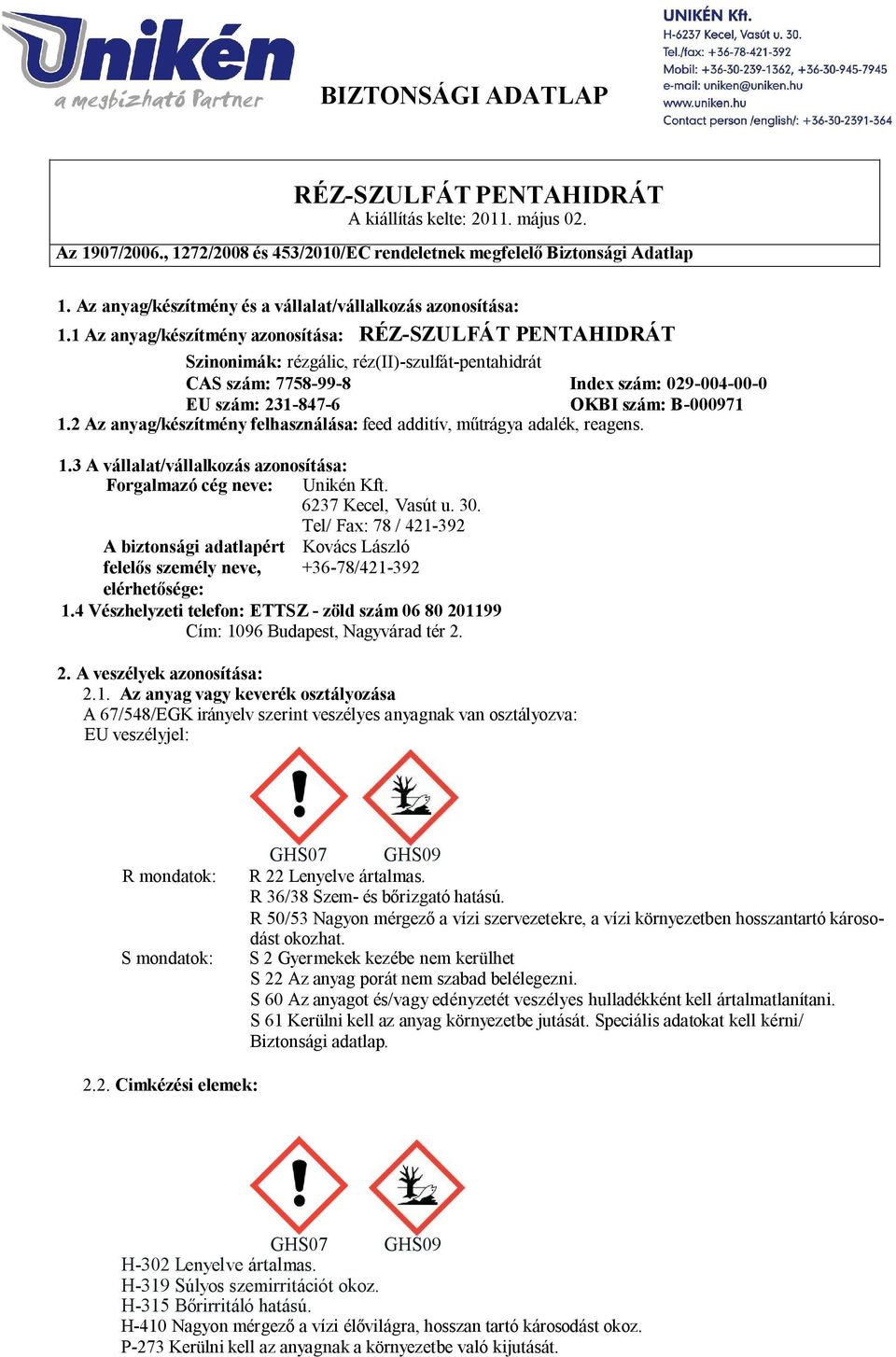 2 Az anyag/készítmény felhasználása: feed additív, műtrágya adalék, reagens. 1.3 A vállalat/vállalkozás azonosítása: Forgalmazó cég neve: Unikén Kft. 6237 Kecel, Vasút u. 30.