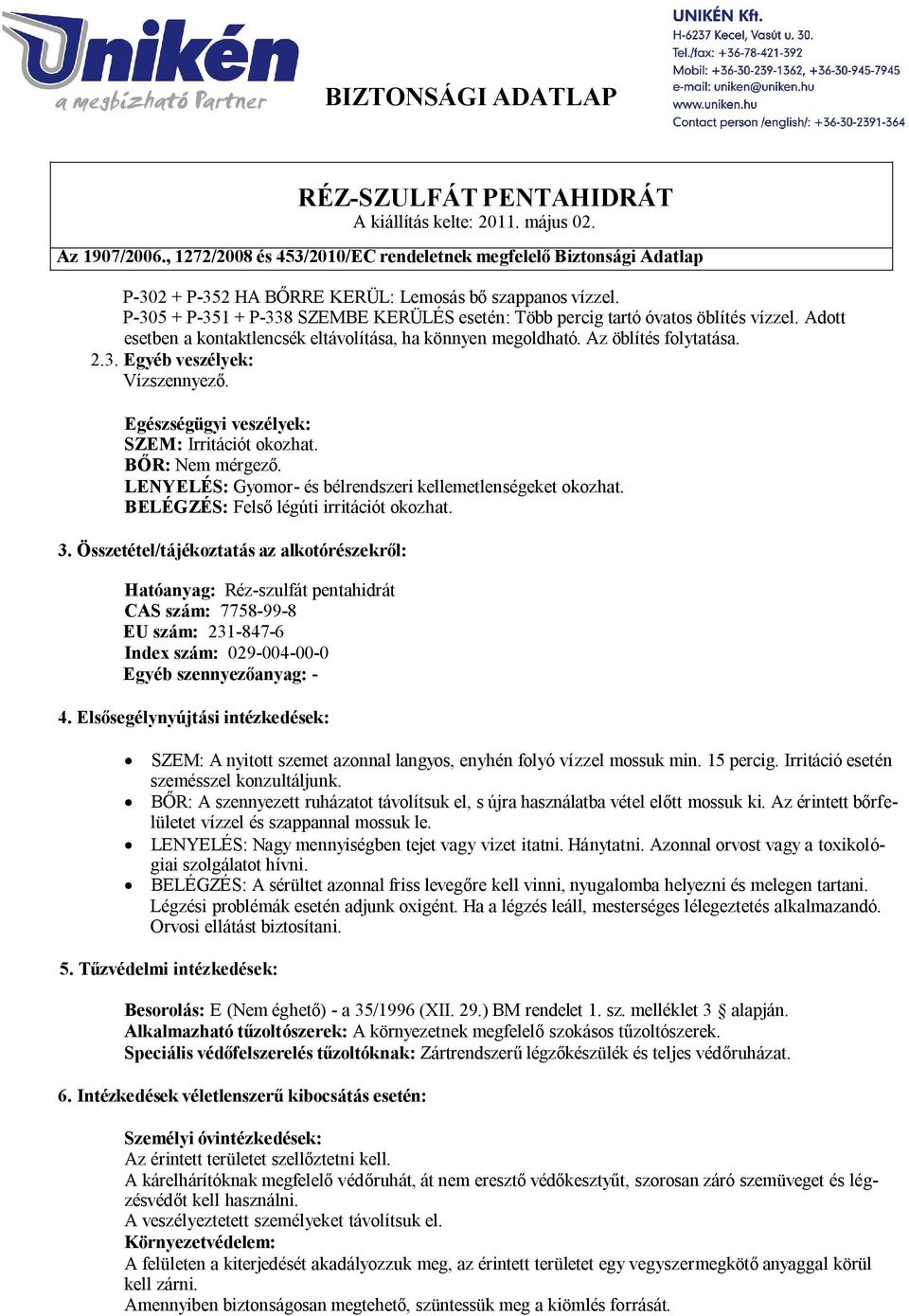 LENYELÉS: Gyomor- és bélrendszeri kellemetlenségeket okozhat. BELÉGZÉS: Felső légúti irritációt okozhat. 3.