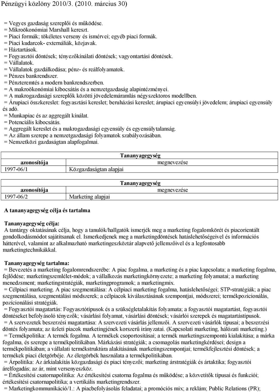 = Pénzteremtés a modern bankrendszerben. = A makroökonómiai kibocsátás és a nemzetgazdaság alapintézményei. = A makrogazdasági szereplők közötti jövedelemáramlás négyszektoros modellben.