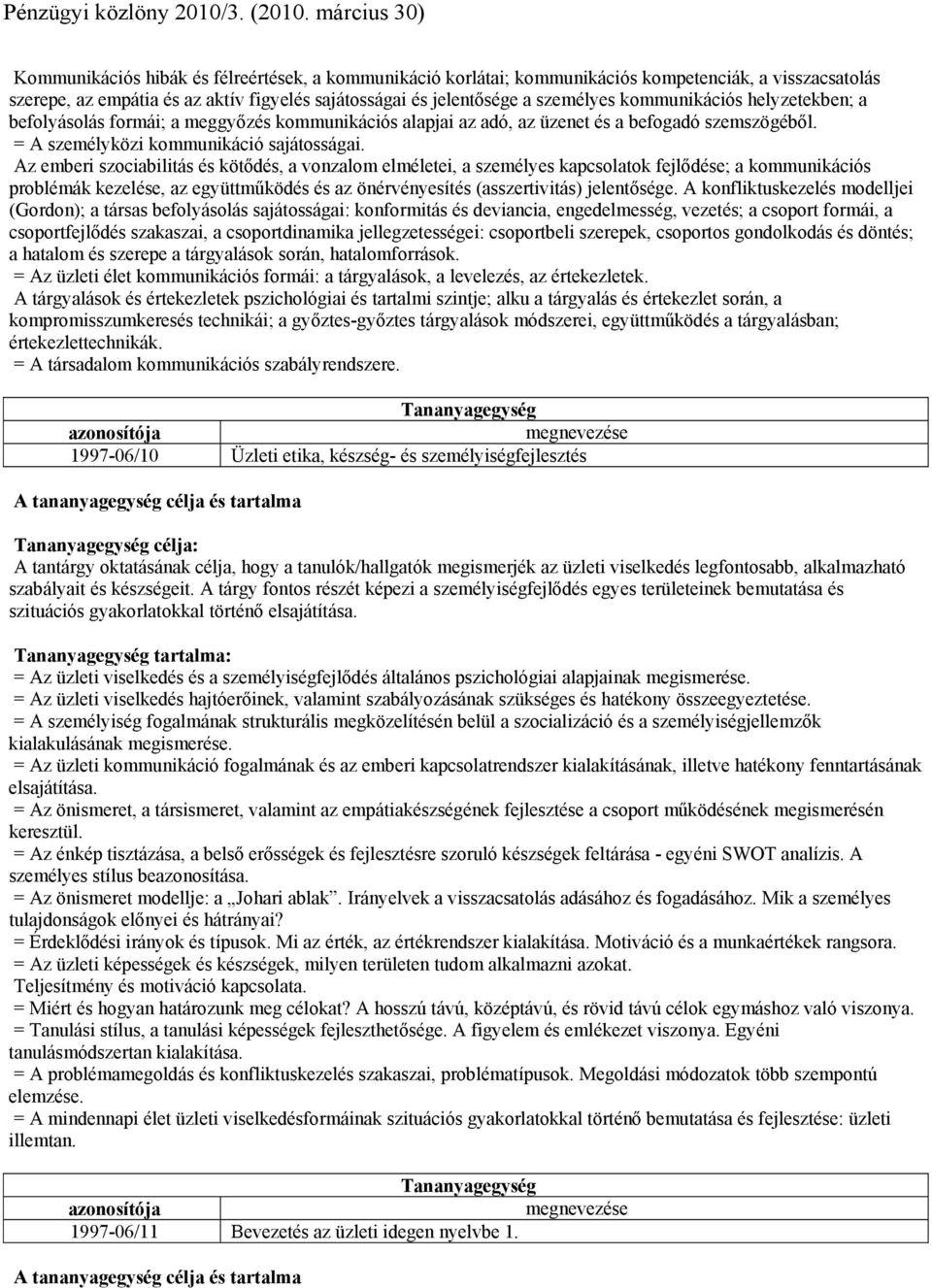 Az emberi szociabilitás és kötődés, a vonzalom elméletei, a személyes kapcsolatok fejlődése; a kommunikációs problémák kezelése, az együttműködés és az önérvényesítés (asszertivitás) jelentősége.