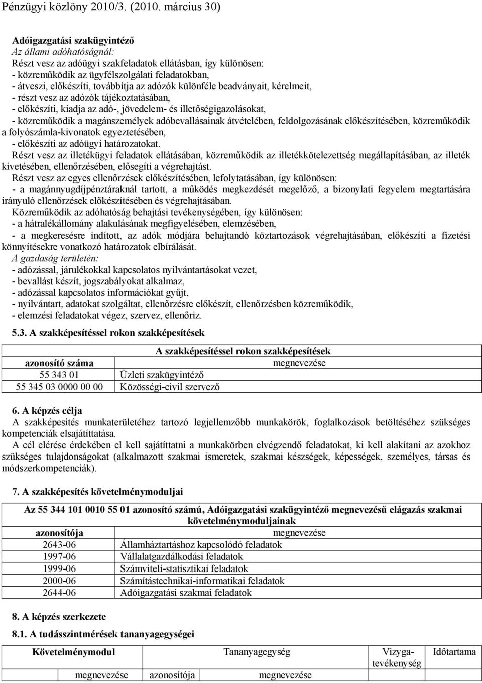 adóbevallásainak átvételében, feldolgozásának előkészítésében, közreműködik a folyószámla-kivonatok egyeztetésében, - előkészíti az adóügyi határozatokat.