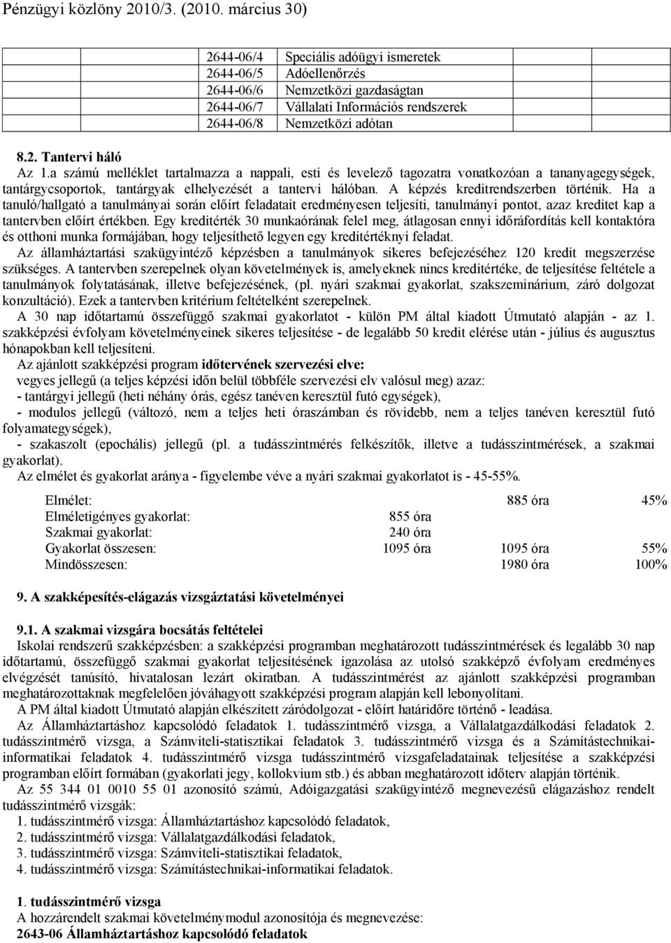 Ha a tanuló/hallgató a tanulmányai során előírt feladatait eredményesen teljesíti, tanulmányi pontot, azaz kreditet kap a tantervben előírt értékben.