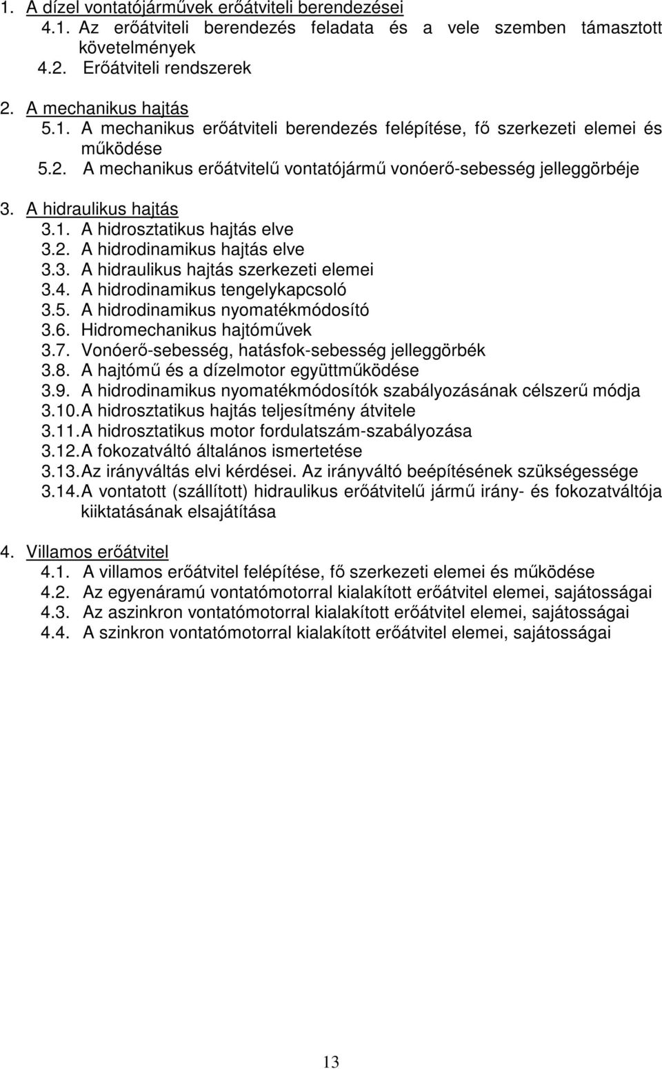 4. A hidrodinamikus tengelykapcsoló 3.5. A hidrodinamikus nyomatékmódosító 3.6. Hidromechanikus hajtóművek 3.7. Vonóerő-sebesség, hatásfok-sebesség jelleggörbék 3.8.