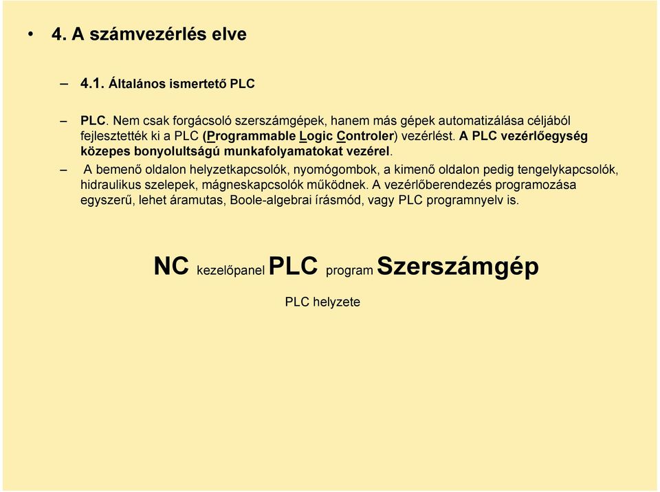 vezérlést. A PLC vezérlőegység közepes bonyolultságú munkafolyamatokat vezérel.