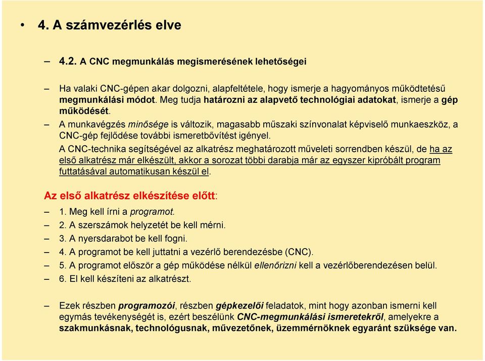 A munkavégzés minősége is változik, magasabb műszaki színvonalat képviselő munkaeszköz, a CNC-gép fejlődése további ismeretbővítést igényel.