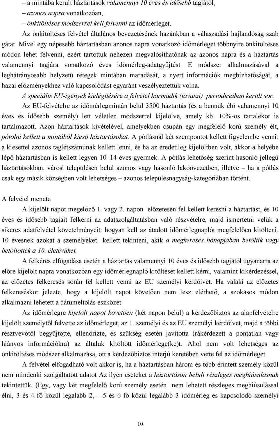 Mivel egy népesebb háztartásban azonos napra vonatkozó időmérleget többnyire önkitöltéses módon lehet felvenni, ezért tartottuk nehezen megvalósíthatónak az azonos napra és a háztartás valamennyi